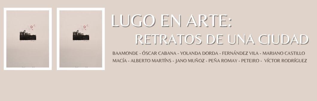 "LUGO EN ARTE: RETRATOS DE UNA CIUDAD"